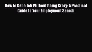 [Read book] How to Get a Job Without Going Crazy: A Practical Guide to Your Employment Search