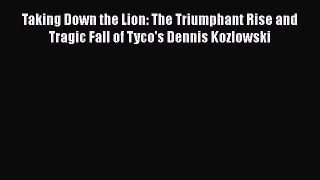 [Read book] Taking Down the Lion: The Triumphant Rise and Tragic Fall of Tyco's Dennis Kozlowski