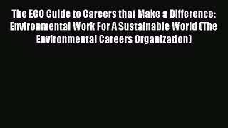 [Read book] The ECO Guide to Careers that Make a Difference: Environmental Work For A Sustainable