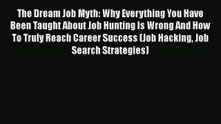 [Read book] The Dream Job Myth: Why Everything You Have Been Taught About Job Hunting Is Wrong