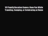 Download 101 Family Vacation Games: Have Fun While Traveling Camping or Celebrating at Home