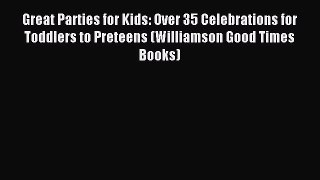 Read Great Parties for Kids: Over 35 Celebrations for Toddlers to Preteens (Williamson Good