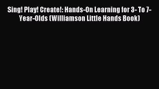 Read Sing! Play! Create!: Hands-On Learning for 3- To 7-Year-Olds (Williamson Little Hands