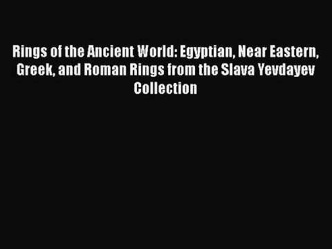 Read Rings of the Ancient World: Egyptian Near Eastern Greek and Roman Rings from the Slava