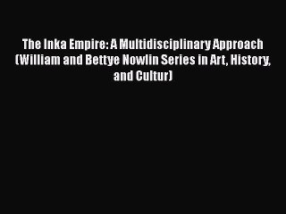 Read The Inka Empire: A Multidisciplinary Approach (William and Bettye Nowlin Series in Art