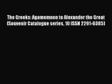 Read The Greeks: Agamemnon to Alexander the Great (Souvenir Catalogue series 10 ISSN 2291-6385)