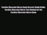 Read Cardiac/Vascular Nurse Exam Secrets Study Guide: Cardiac/Vascular Nurse Test Review for