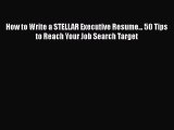 [Read book] How to Write a STELLAR Executive Resume... 50 Tips to Reach Your Job Search Target