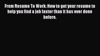 [Read book] From Resume To Work: How to get your resume to help you find a job faster than
