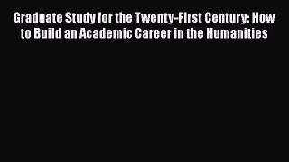 [Read book] Graduate Study for the Twenty-First Century: How to Build an Academic Career in