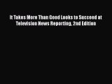 [Read book] It Takes More Than Good Looks to Succeed at Television News Reporting 2nd Edition