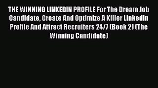[Read book] THE WINNING LINKEDIN PROFILE For The Dream Job Candidate Create And Optimize A