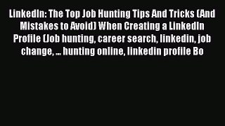 [Read book] LinkedIn: The Top Job Hunting Tips And Tricks (And Mistakes to Avoid) When Creating