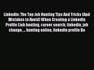 [Read book] LinkedIn: The Top Job Hunting Tips And Tricks (And Mistakes to Avoid) When Creating