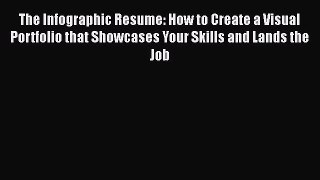 [Read book] The Infographic Resume: How to Create a Visual Portfolio that Showcases Your Skills