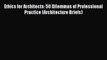 [Read book] Ethics for Architects: 50 Dilemmas of Professional Practice (Architecture Briefs)