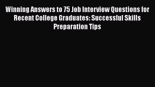 [Read book] Winning Answers to 75 Job Interview Questions for Recent College Graduates: Successful
