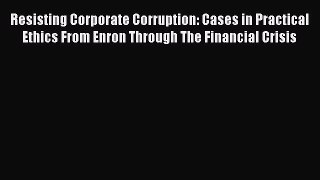 [Read book] Resisting Corporate Corruption: Cases in Practical Ethics From Enron Through The