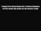 Read Trading Price Action Reversals: Technical Analysis of Price Charts Bar by Bar for the