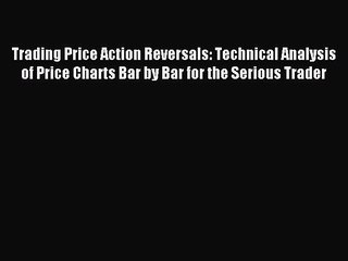 Read Trading Price Action Reversals: Technical Analysis of Price Charts Bar by Bar for the