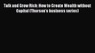 Read Talk and Grow Rich: How to Create Wealth without Capital (Thorson's business series) Ebook