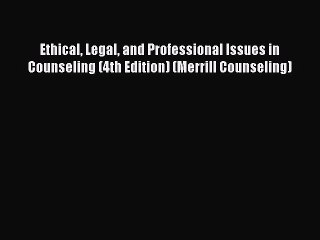 [Read book] Ethical Legal and Professional Issues in Counseling (4th Edition) (Merrill Counseling)