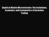 Read Empirical Market Microstructure: The Institutions Economics and Econometrics of Securities