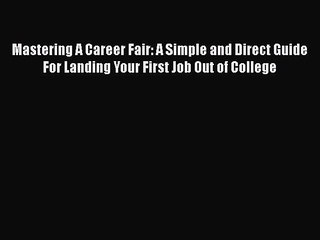 [Read book] Mastering A Career Fair: A Simple and Direct Guide For Landing Your First Job Out