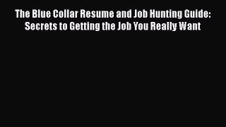 [Read book] The Blue Collar Resume and Job Hunting Guide: Secrets to Getting the Job You Really