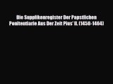 Read ‪Die Supplikenregister Der Papstlichen Ponitentiarie Aus Der Zeit Pius' II. (1458-1464)