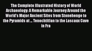 Read The Complete Illustrated History of World Archaeology: A Remarkable Journey Around the