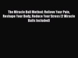 Read The Miracle Ball Method: Relieve Your Pain Reshape Your Body Reduce Your Stress [2 Miracle