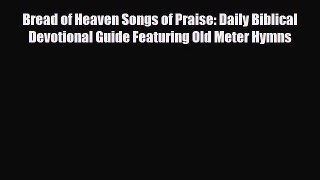 Read ‪Bread of Heaven Songs of Praise: Daily Biblical Devotional Guide Featuring Old Meter