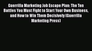 [Read book] Guerrilla Marketing Job Escape Plan: The Ten Battles You Must Fight to Start Your