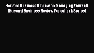 [Read book] Harvard Business Review on Managing Yourself (Harvard Business Review Paperback