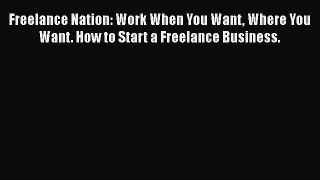 [Read book] Freelance Nation: Work When You Want Where You Want. How to Start a Freelance Business.