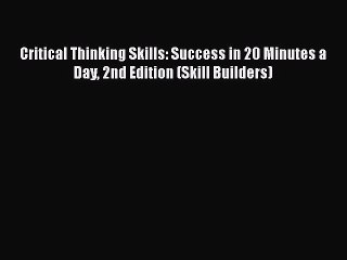 [Read book] Critical Thinking Skills: Success in 20 Minutes a Day 2nd Edition (Skill Builders)