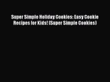 [Read Book] Super Simple Holiday Cookies: Easy Cookie Recipes for Kids! (Super Simple Cookies)