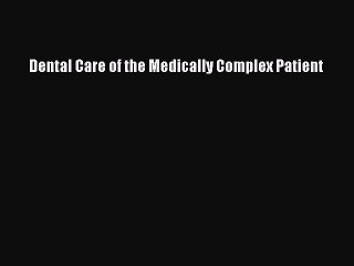 Download Dental Care of the Medically Complex Patient Free Books