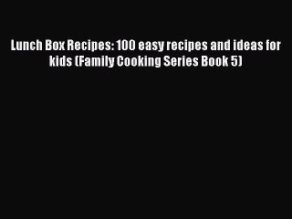 [Read Book] Lunch Box Recipes: 100 easy recipes and ideas for kids (Family Cooking Series Book