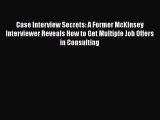 [Read Book] Case Interview Secrets: A Former McKinsey Interviewer Reveals How to Get Multiple