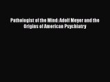 Read Pathologist of the Mind: Adolf Meyer and the Origins of American Psychiatry Ebook Online