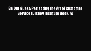 [Read Book] Be Our Guest: Perfecting the Art of Customer Service (Disney Institute Book A)