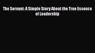 [Read Book] The Servant: A Simple Story About the True Essence of Leadership  EBook