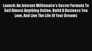 [Read Book] Launch: An Internet Millionaire's Secret Formula To Sell Almost Anything Online