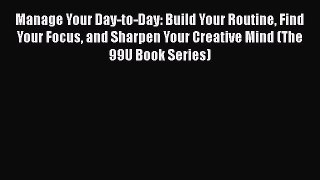 [Read Book] Manage Your Day-to-Day: Build Your Routine Find Your Focus and Sharpen Your Creative