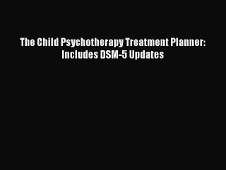 Read The Child Psychotherapy Treatment Planner: Includes DSM-5 Updates PDF Online