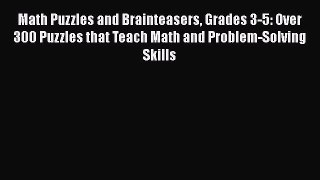 [Read book] Math Puzzles and Brainteasers Grades 3-5: Over 300 Puzzles that Teach Math and