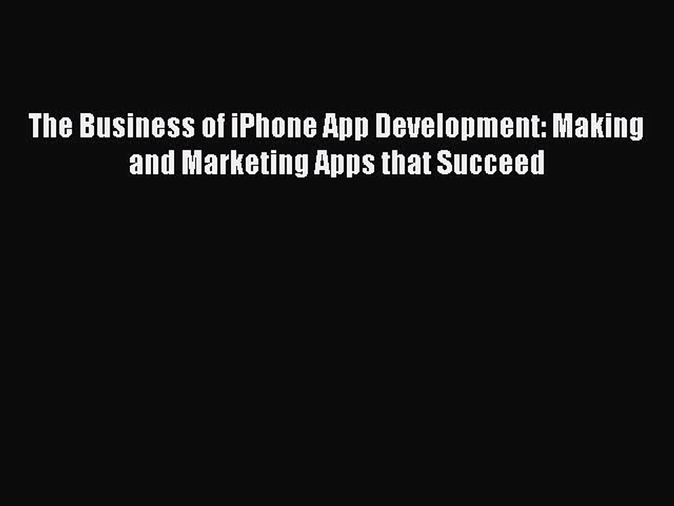 [Read PDF] The Business of iPhone App Development: Making and Marketing Apps that Succeed Download