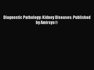 Read Diagnostic Pathology: Kidney Diseases: Published by Amirsys® Ebook Free